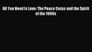 [PDF] All You Need Is Love: The Peace Corps and the Spirit of the 1960s Download Online