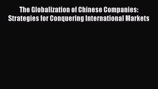 [PDF] The Globalization of Chinese Companies: Strategies for Conquering International Markets
