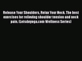 Read Release Your Shoulders Relax Your Neck. The best exercises for relieving shoulder tension