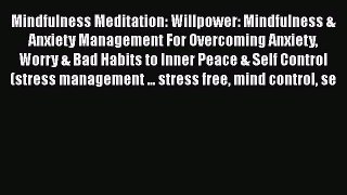 Read Mindfulness Meditation: Willpower: Mindfulness & Anxiety Management For Overcoming Anxiety