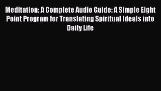 Read Meditation: A Complete Audio Guide: A Simple Eight Point Program for Translating Spiritual