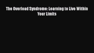Read The Overload Syndrome: Learning to Live Within Your Limits PDF Online