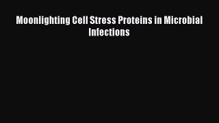Download Moonlighting Cell Stress Proteins in Microbial Infections PDF Online