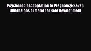 Download Psychosocial Adaptation to Pregnancy: Seven Dimensions of Maternal Role Development