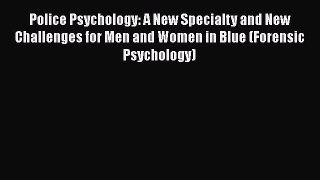 Download Police Psychology: A New Specialty and New Challenges for Men and Women in Blue (Forensic