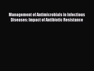 Read Management of Antimicrobials in Infectious Diseases: Impact of Antibiotic Resistance PDF