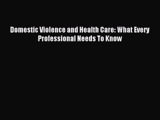Download Domestic Violence and Health Care: What Every Professional Needs To Know PDF Free