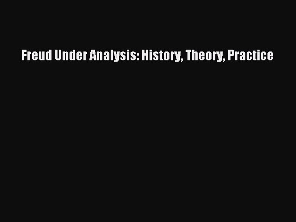 Download Freud Under Analysis: History Theory Practice PDF Online
