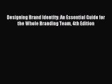 Read Designing Brand Identity: An Essential Guide for the Whole Branding Team 4th Edition Ebook