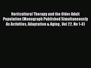 Read Horticultural Therapy and the Older Adult Population (Monograph Published Simultaneously