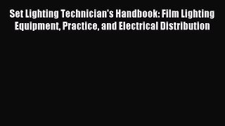 Download Set Lighting Technician's Handbook: Film Lighting Equipment Practice and Electrical
