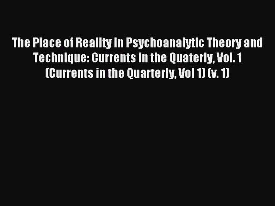 Read The Place of Reality in Psychoanalytic Theory and Technique: Currents in the Quaterly