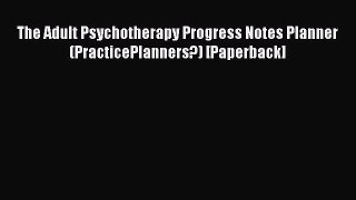 Read The Adult Psychotherapy Progress Notes Planner (PracticePlanners?) [Paperback] Ebook Free