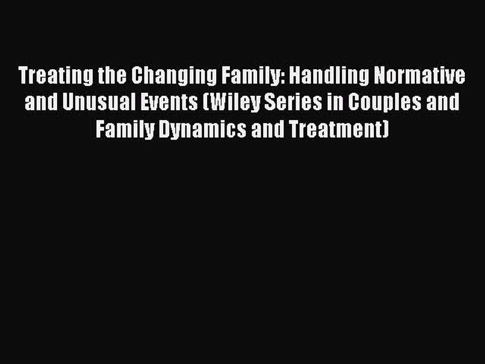 Read Treating the Changing Family: Handling Normative and Unusual Events (Wiley Series in Couples