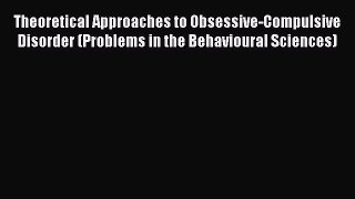 Read Theoretical Approaches to Obsessive-Compulsive Disorder (Problems in the Behavioural Sciences)