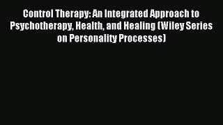 Read Control Therapy: An Integrated Approach to Psychotherapy Health and Healing (Wiley Series
