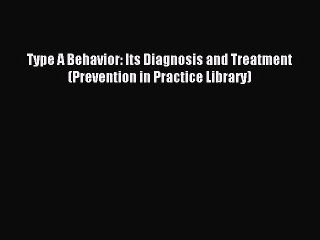 Download Type A Behavior: Its Diagnosis and Treatment (Prevention in Practice Library) Ebook