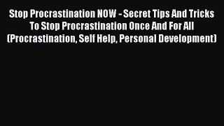 Read Stop Procrastination NOW - Secret Tips And Tricks To Stop Procrastination Once And For