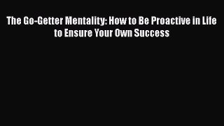 Read The Go-Getter Mentality: How to Be Proactive in Life to Ensure Your Own Success Ebook
