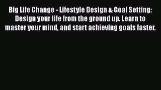 Read Big Life Change - Lifestyle Design & Goal Setting: Design your life from the ground up.