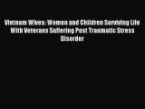 Read Vietnam Wives: Women and Children Surviving Life With Veterans Suffering Post Traumatic