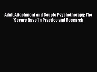 Download Adult Attachment and Couple Psychotherapy: The 'Secure Base' in Practice and Research