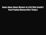 Read Amen Amen Amen: Memoir of a Girl Who Couldn't Stop Praying (Among Other Things) PDF Free