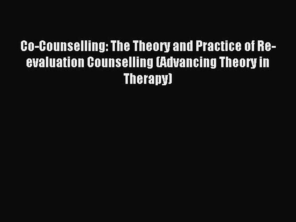Download Co-Counselling: The Theory and Practice of Re-evaluation Counselling (Advancing Theory