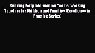 Read Building Early Intervention Teams: Working Together for Children and Families (Excellence