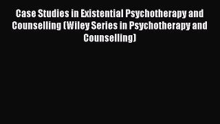 Read Case Studies in Existential Psychotherapy and Counselling (Wiley Series in Psychotherapy