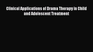 Download Clinical Applications of Drama Therapy in Child and Adolescent Treatment Ebook Online
