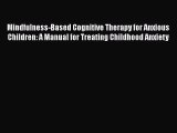 Download Mindfulness-Based Cognitive Therapy for Anxious Children: A Manual for Treating Childhood
