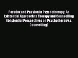 Read Paradox and Passion in Psychotherapy: An Existential Approach to Therapy and Counselling