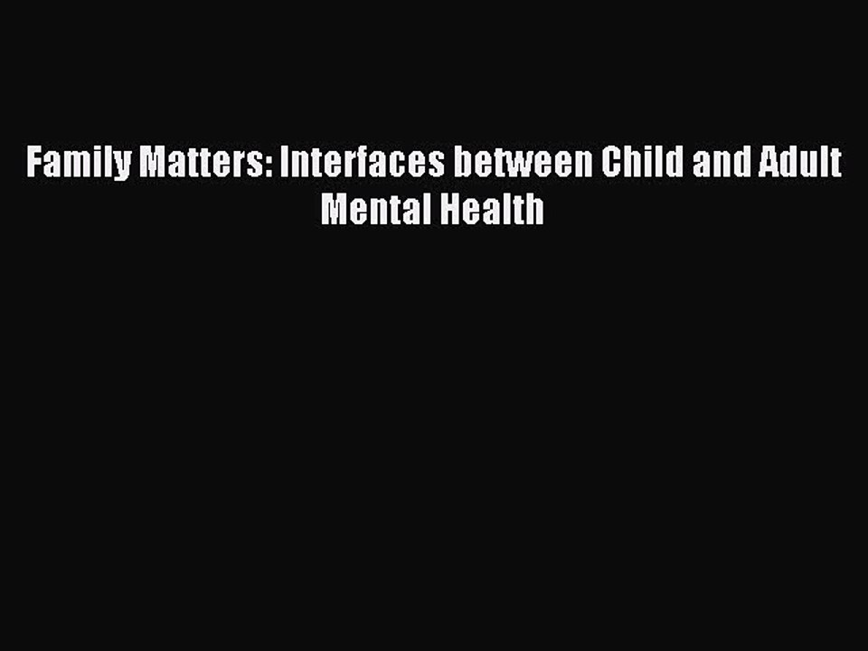 Read Family Matters: Interfaces between Child and Adult Mental Health Ebook Online