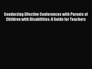 Read Conducting Effective Conferences with Parents of Children with Disabilities: A Guide for