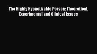 Download The Highly Hypnotizable Person: Theoretical Experimental and Clinical Issues PDF Online