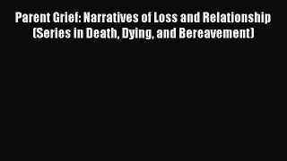 Read Parent Grief: Narratives of Loss and Relationship (Series in Death Dying and Bereavement)