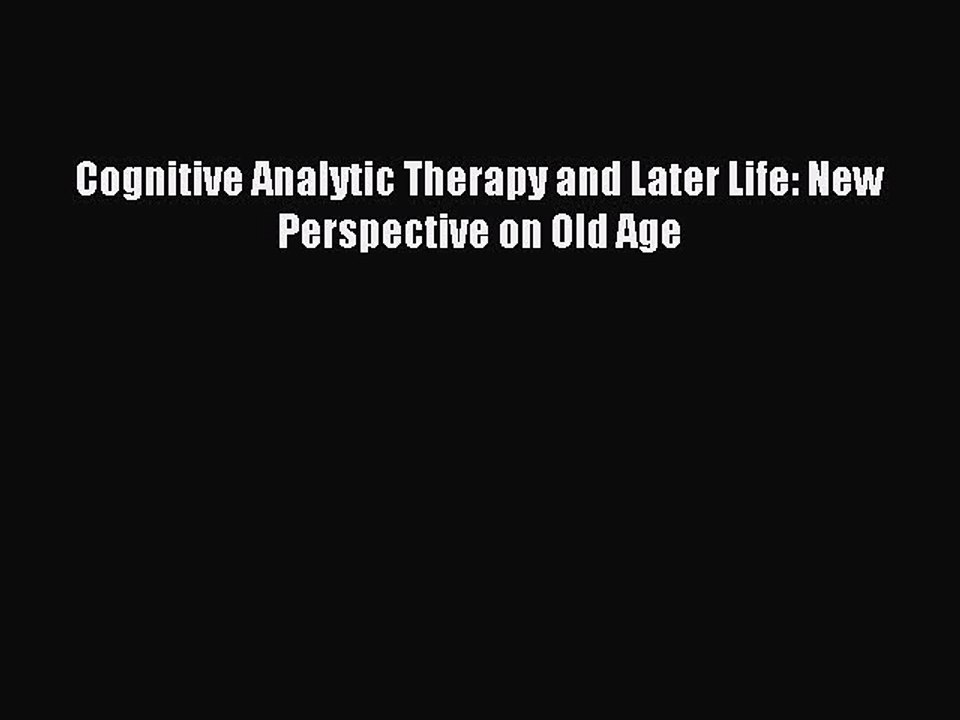 Read Cognitive Analytic Therapy and Later Life: New Perspective on Old Age PDF Free