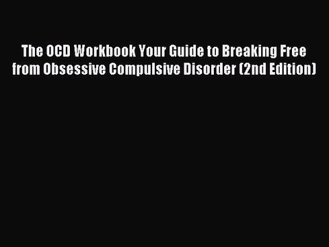Read The OCD Workbook Your Guide to Breaking Free from Obsessive Compulsive Disorder (2nd Edition)