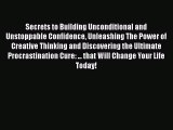 Read Secrets to Building Unconditional and Unstoppable Confidence Unleashing The Power of Creative
