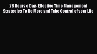 Read 28 Hours a Day- Effective Time Management Strategies To Do More and Take Control of your