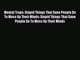 Read Mental Traps: Stupid Things That Sane People Do To Mess Up Their Minds: Stupid Things