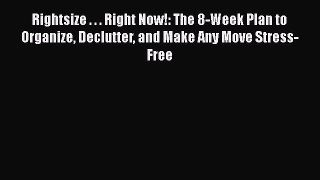 Read Rightsize . . . Right Now!: The 8-Week Plan to Organize Declutter and Make Any Move Stress-Free