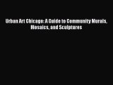 [PDF] Urban Art Chicago: A Guide to Community Murals Mosaics and Sculptures [Download] Online