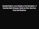 Read Healthy Habits: Lose Weight & Feel Energized - A Healing Habit Changer Guide for Diet
