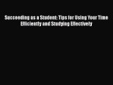 Read Succeeding as a Student: Tips for Using Your Time Efficiently and Studying Effectively