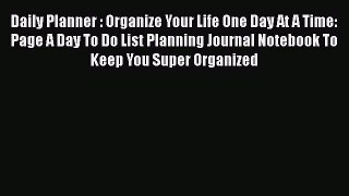 Read Daily Planner : Organize Your Life One Day At A Time: Page A Day To Do List Planning Journal
