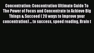 Download Concentration: Concentration Ultimate Guide To The Power of Focus and Concentrate