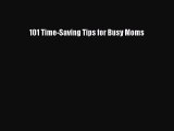 Read 101 Time-Saving Tips for Busy Moms Ebook Free