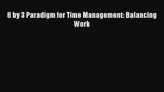 Download 8 by 3 Paradigm for Time Management: Balancing Work PDF Free
